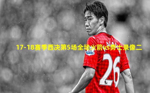 17-18赛季西决第5场全场火箭vs勇士录像二