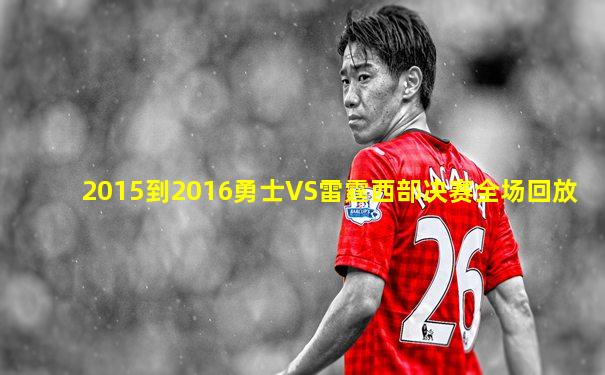 2015到2016勇士VS雷霆西部决赛全场回放