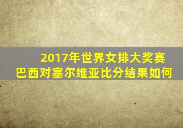 2017年世界女排大奖赛巴西对塞尔维亚比分结果如何