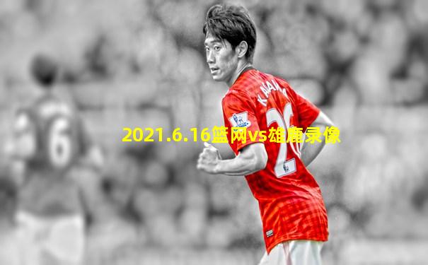 2021.6.16篮网vs雄鹿录像