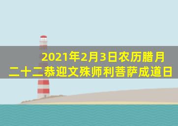 2021年2月3日农历腊月二十二恭迎文殊师利菩萨成道日
