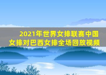 2021年世界女排联赛中国女排对巴西女排全场回放视频