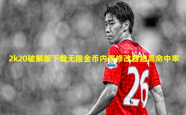 2k20破解版下载无限金币内置修改器超高命中率