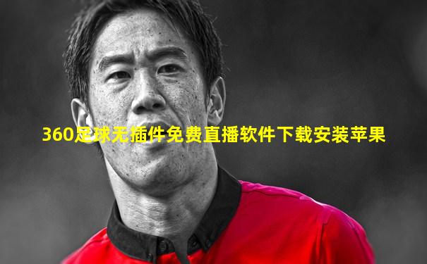 360足球无插件免费直播软件下载安装苹果