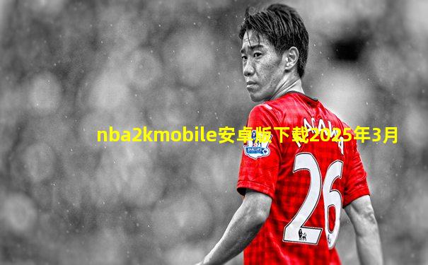 nba2kmobile安卓版下载2025年3月