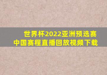 世界杯2022亚洲预选赛中国赛程直播回放视频下载