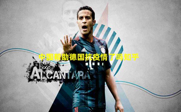 中国帮助德国抗疫情了吗知乎