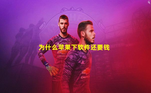 为什么苹果下软件还要钱