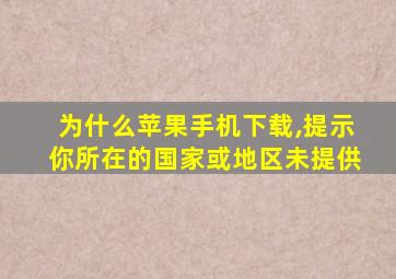 为什么苹果手机下载,提示你所在的国家或地区未提供
