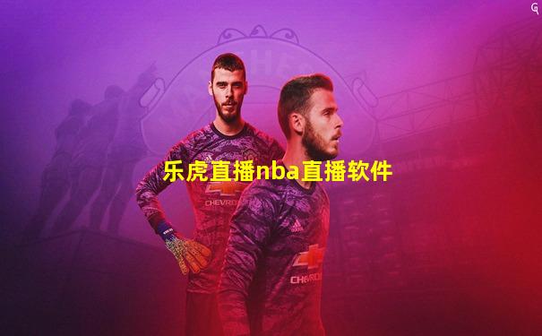 乐虎直播nba直播软件