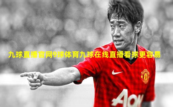 九球直播官网9球体育九球在线直播看球更容易