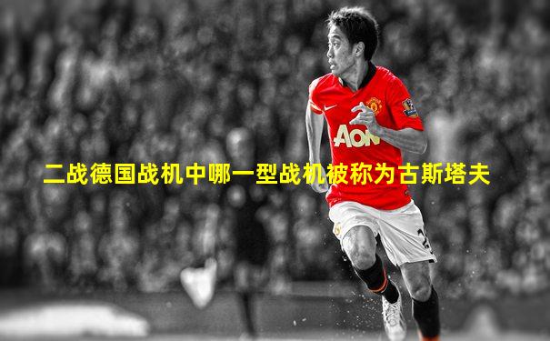 二战德国战机中哪一型战机被称为古斯塔夫