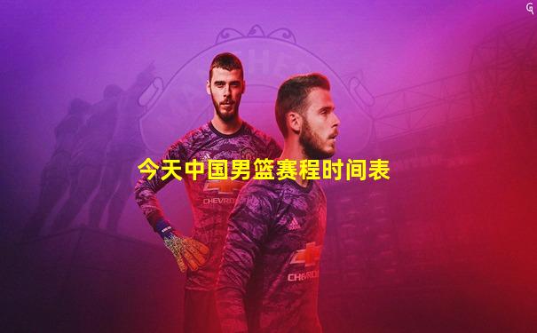 今天中国男篮赛程时间表