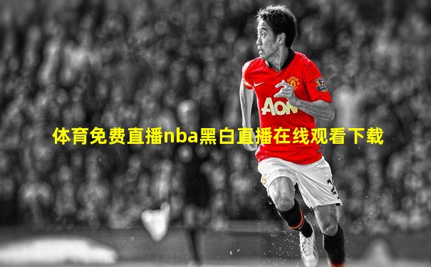 体育免费直播nba黑白直播在线观看下载