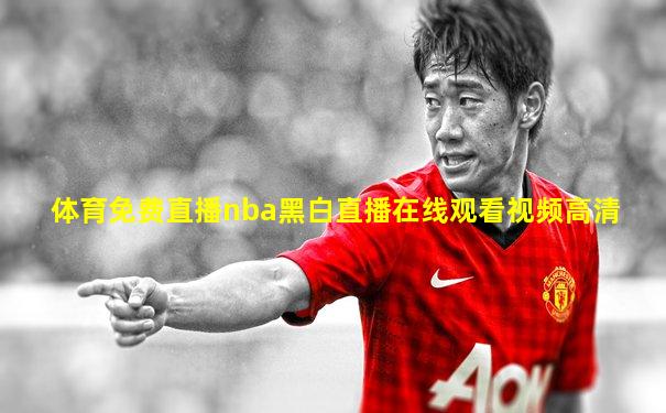 体育免费直播nba黑白直播在线观看视频高清