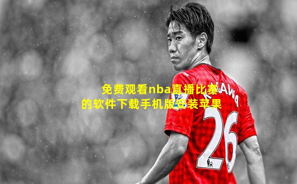 免费观看nba直播比赛的软件下载手机版安装苹果