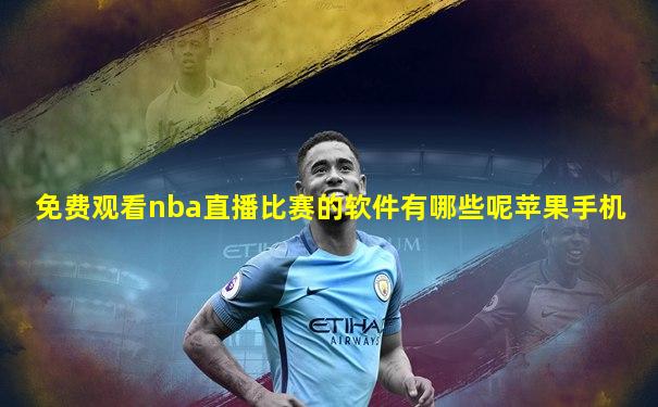 免费观看nba直播比赛的软件有哪些呢苹果手机