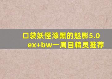 口袋妖怪漆黑的魅影5.0ex+bw一周目精灵推荐