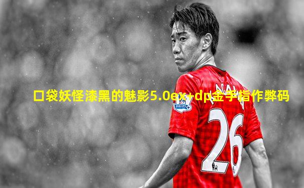 口袋妖怪漆黑的魅影5.0ex+dp金手指作弊码