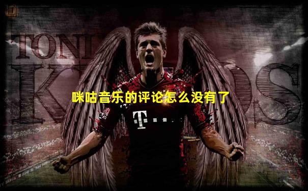 咪咕音乐的评论怎么没有了