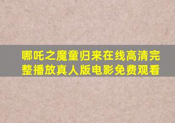 哪吒之魔童归来在线高清完整播放真人版电影免费观看