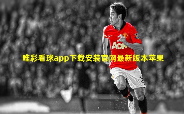 唯彩看球app下载安装官网最新版本苹果