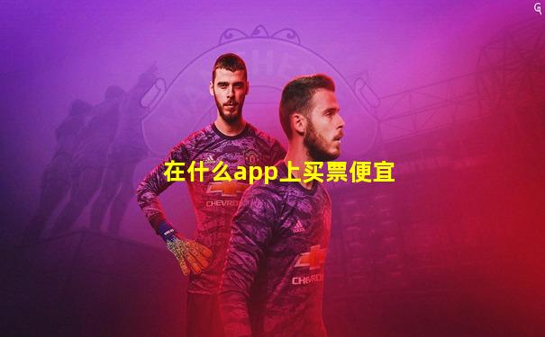 在什么app上买票便宜