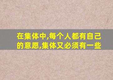 在集体中,每个人都有自己的意愿,集体又必须有一些