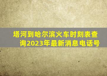 塔河到哈尔滨火车时刻表查询2023年最新消息电话号