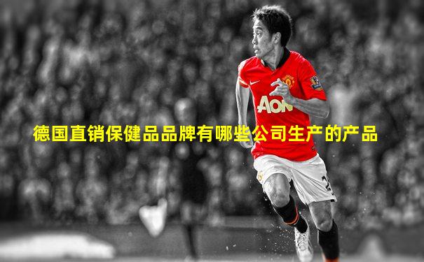 德国直销保健品品牌有哪些公司生产的产品