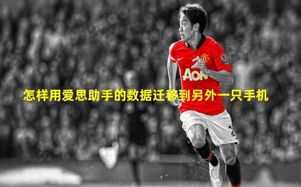 怎样用爱思助手的数据迁移到另外一只手机