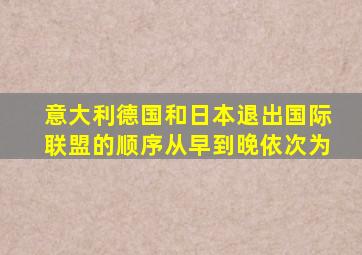 意大利德国和日本退出国际联盟的顺序从早到晚依次为