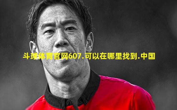 斗球体育官网607.可以在哪里找到.中国