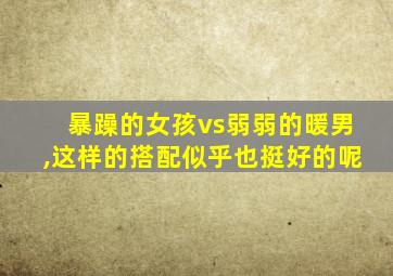 暴躁的女孩vs弱弱的暖男,这样的搭配似乎也挺好的呢