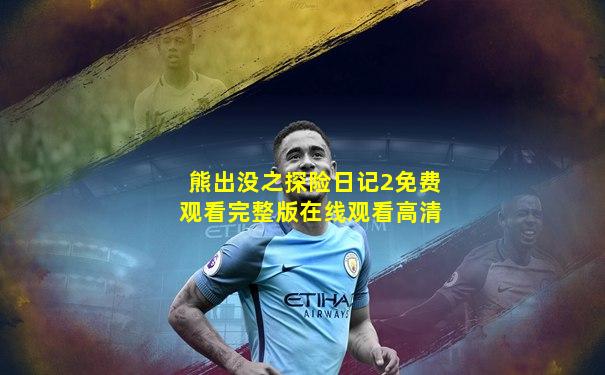熊出没之探险日记2免费观看完整版在线观看高清