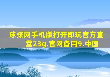 球探网手机版打开即玩官方直营23g.官网备用9.中国