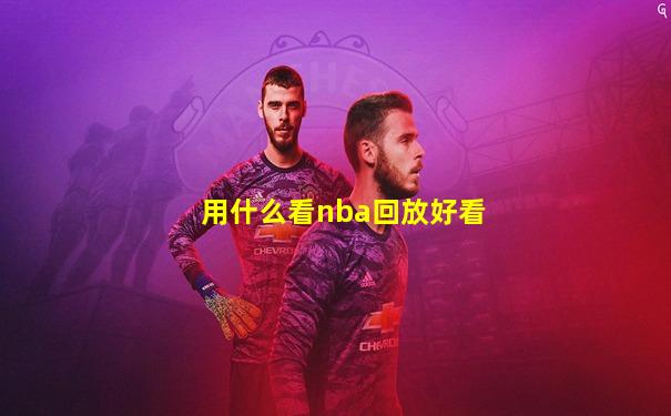 用什么看nba回放好看
