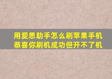 用爱思助手怎么刷苹果手机恭喜你刷机成功但开不了机