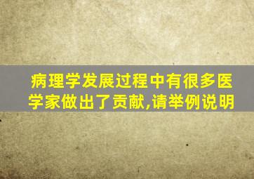 病理学发展过程中有很多医学家做出了贡献,请举例说明