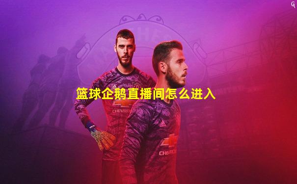 篮球企鹅直播间怎么进入