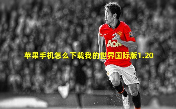 苹果手机怎么下载我的世界国际版1.20