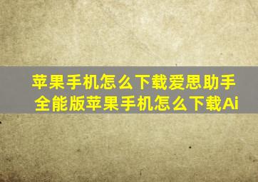 苹果手机怎么下载爱思助手全能版苹果手机怎么下载Ai