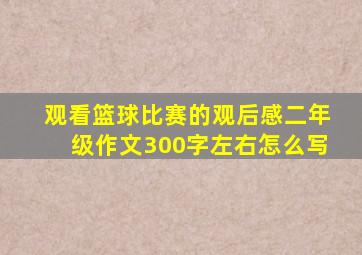 观看篮球比赛的观后感二年级作文300字左右怎么写