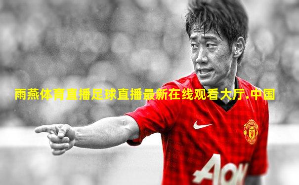 雨燕体育直播足球直播最新在线观看大厅.中国